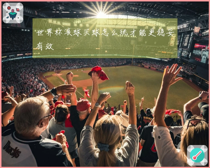 世界杯滚球买球怎么玩才能更稳妥有效