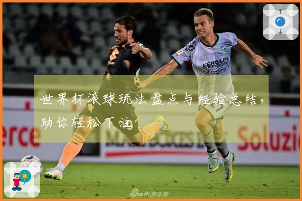 世界杯滚球玩法盘点与经验总结，助你轻松下注